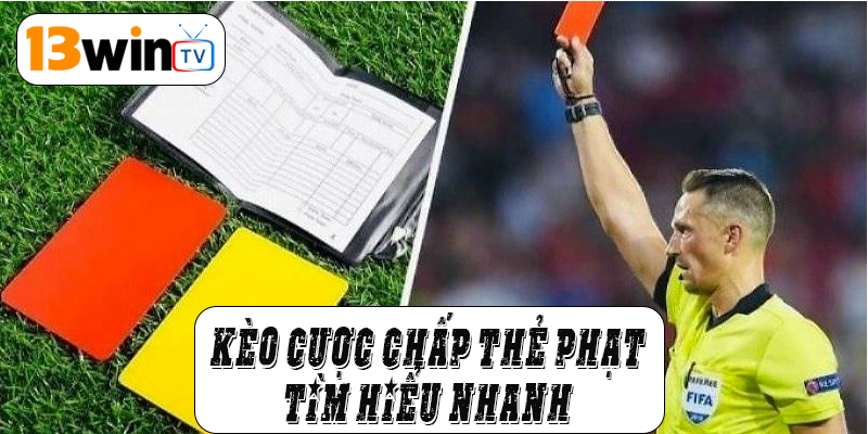 Kèo cược chấp thẻ phạt tìm hiểu nhanh