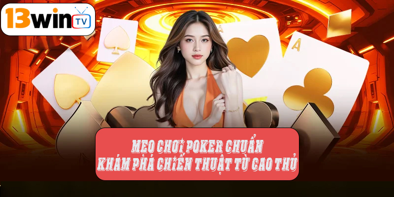 Mẹo chơi Poker chuẩn từ cao thủ 13win