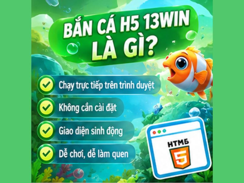 Bắn Cá H5 13WIN Là Gì