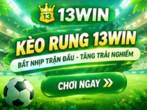 Cách Chơi Kèo Rung 13WIN – Đọc Biến Động, Bắt Nhịp Trận Đấu