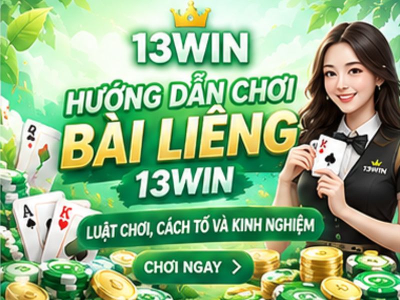 Hướng Dẫn Chơi Bài Liêng 13WIN – Luật Chơi, Cách Tố Và Kinh Nghiệm