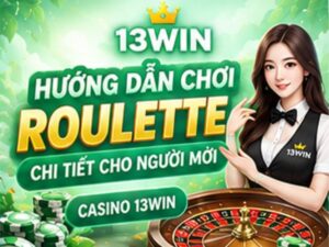 Hướng Dẫn Chơi Roulette 13WIN – Cách Chơi Chi Tiết Cho Người Mới