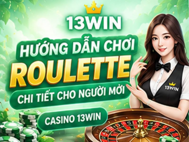 Hướng Dẫn Chơi Roulette 13WIN – Cách Chơi Chi Tiết Cho Người Mới